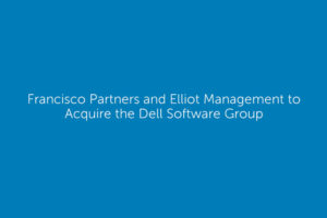 Francisco Partners and Elliott Management to Acquire the Dell Software Group
